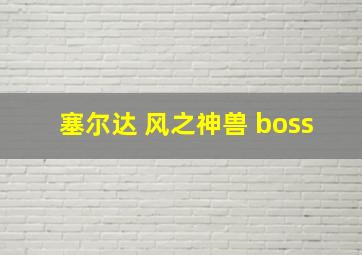 塞尔达 风之神兽 boss